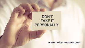 You don't have to take things personally. It's not about you.